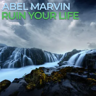 Ruin Your Life by Abel Marvin