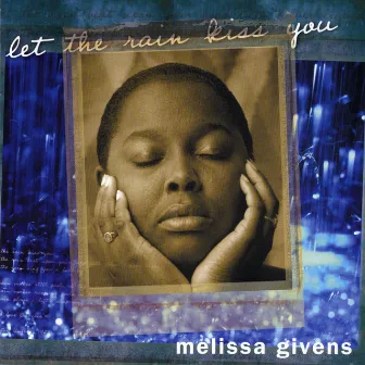 Let the Rain Kiss You by Melissa Givens