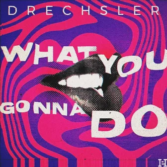 What You Gonna Do by DRECHSLER