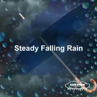 Steady Falling Rain by Rain Storm Sounds