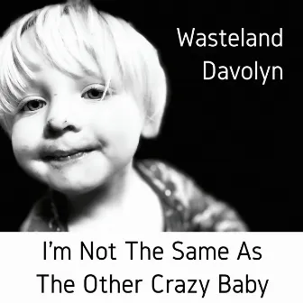 I'm Not The Same As The Other Crazy Baby by Wasteland Davolyn