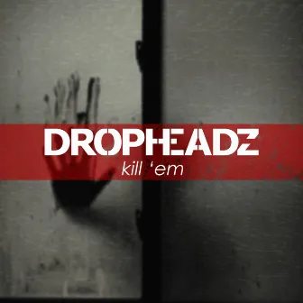 Kill 'Em by Dropheadz