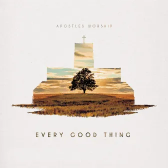 Every Good Thing by Apostles Worship