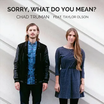 Sorry, What Do You Mean? (feat. Taylor Olson) by Chad Truman