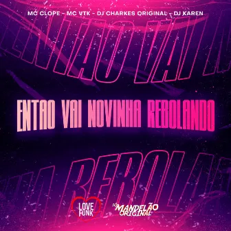 Entao Vai Novinha Rebolando by MC VTK