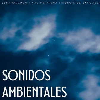 Sonidos Ambientales: Lluvias Cognitivas Para Una Sinergia De Enfoque by Lluvia del Pacifico