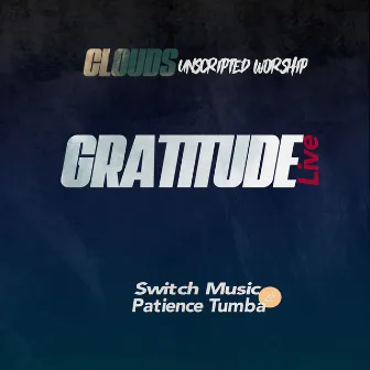 Gratitude (Clouds' Unscripted Worship - Live) by Switch Music