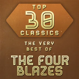 Top 30 Classics - The Very Best of The Four Blazes by The Four Blazes