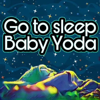 Go to Sleep Baby Yoda by Auralnauts