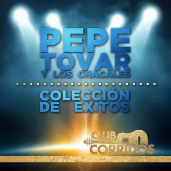 Club Corridos: Pepe Tovar y los Chacales - Coleccion de Exitos by Pepe Tovar Y Los Chacales