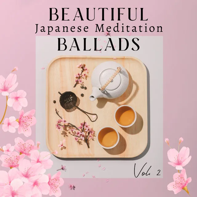 Beautiful Japanese Meditation Ballads Vol. 2: Zen Tea Garden, Japanese Music Therapy, Japanese Mindfulness