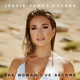 The Woman I've Become by Jessie James Decker