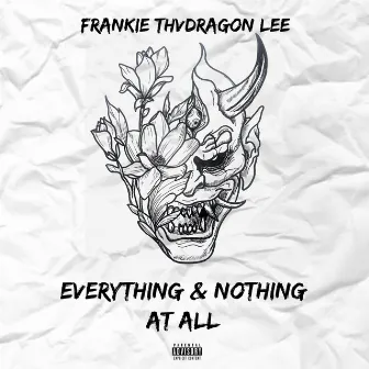 Everything & Nothing At All by Frankie ThvDragon Lee