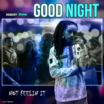 Not Feelin It (Season 3 Good Night) by Lucci Damus