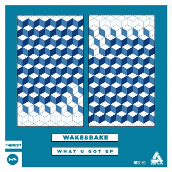 WHAT U GOT EP by Wake&Bake