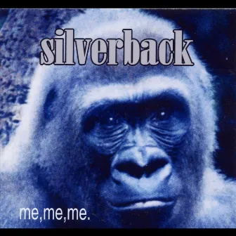 Me...Me...Me by Silverback