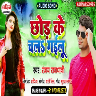 Chhod Ke Chal Gailu (Bhojpuri) by Ranjay Rajdhani