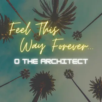 Feel This Way Forever by O The Architect