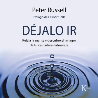 Déjalo ir (Relaja la mente y descubre el milagro de tu verdadera naturaleza) by Peter Russell