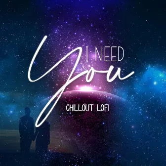 I Need You by Chillout Lofi