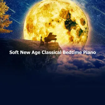 Soft New Age Classical Bedtime Piano by Bedtime Instrumental Piano Music Academy