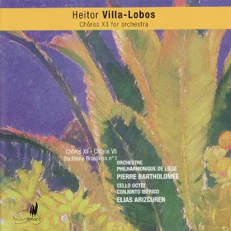 Villa-Lobos: Chôros XII, Chôros VII - Settimino & Bachiana Brasileira No. 1 by Orchestre Philharmonique de Liège