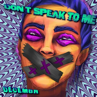 Don’t Speak To Me by Decembr