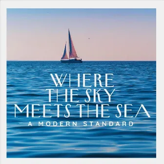 Where the Sky Meets the Sea by A Modern Standard