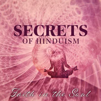 Secrets of Hinduism: Faith in the Soul, Brahman and The Doctrines of Samsara, The Achievement of Dharma and Moksha (Salvation), Hindu Worship (Puja) by Hindu Traditional Meditation