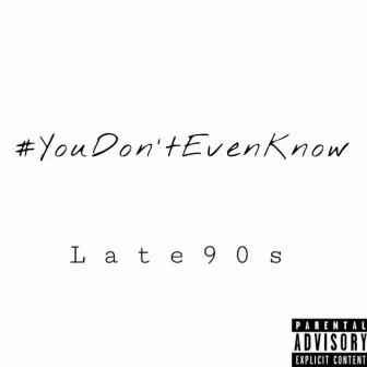 You Don't Even Know by Late90s