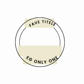 FAVE TITELE by EG ONLY ONE