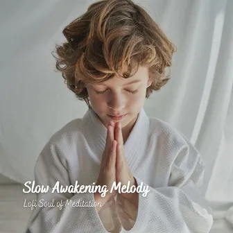 Slow Awakening Melody: Lofi Soul of Meditation by Deep Meditation Lullabies