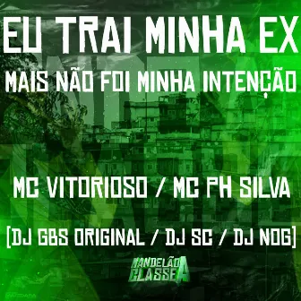 Eu Trai Minha Ex Mais Não Foi Minha Intenção by DJ GBS Original