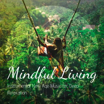 Mindful Living: Instrumental New Age Music for Deep Relaxation by Indigo Flower