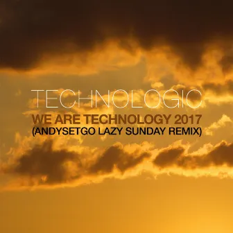 We Are Technology 2017 (AndySetGo Lazy Sunday Remix) by Technologic