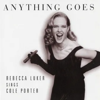 Anything Goes, Rebecca Luker Sings Cole Porter by Rebecca Luker