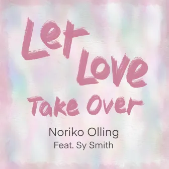 Let Love Take Over by Noriko Olling