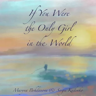 If You Were the Only Girl in the World by Maryna Bohdanova