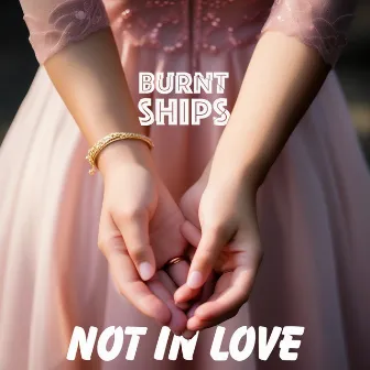 Not In Love by Burnt Ships