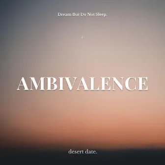 ambivalence by Dream But Do Not Sleep