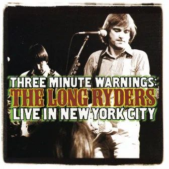 Three Minute Warnings: The Long Ryders Live In New York City by The Long Ryders