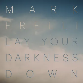 Lay Your Darkness Down by Mark Erelli