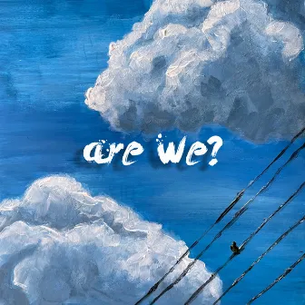 are we? by The Rube Thing