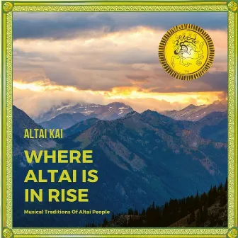 Where Altai Is in Rise: Musical Traditions of Altai People by Altai Kai