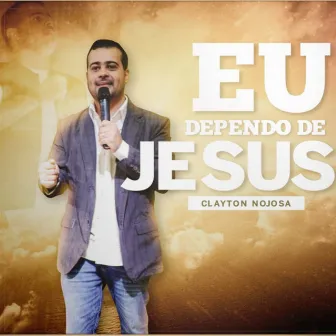 Eu Dependo de Jesus by Clayton Nojosa Oficial