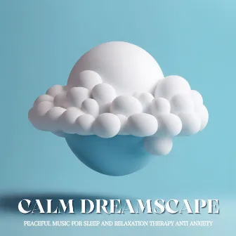 Calm Dreamscape: Peaceful Music for Sleep and Relaxation Therapy Anti Anxiety by Unknown Artist