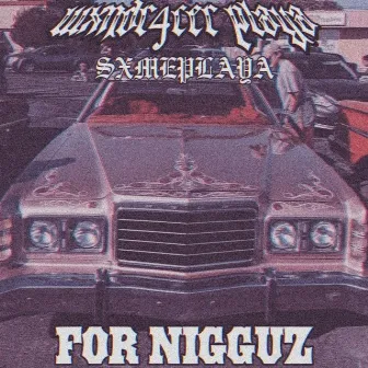 For Nigguz by WXNDR4CER PLAYA