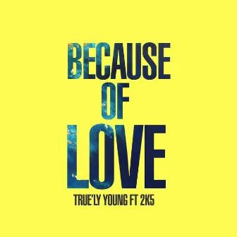 Because of Love by True'ly Young