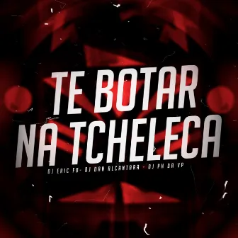 Te Botar na Tcheleca by Dj Dan Alcantara