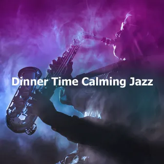 Dinner Time Calming Jazz by Dinner Time Jazz